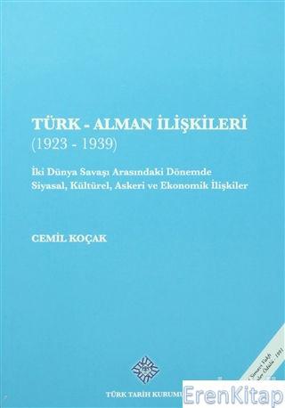 Türk Tarih Kurumu, Türk - Alman İlişkileri ( 1923 - 1939 ). İki Dünya Savaşı Arasındaki Dönemde Siyasal, Kültürel, Askeri ve Ekonomik İlişkiler., Cemil Koçak