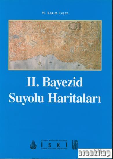 İSKİ Yayınları, II. Bayezid Suyolu Haritaları, M. Kazım Çeçen