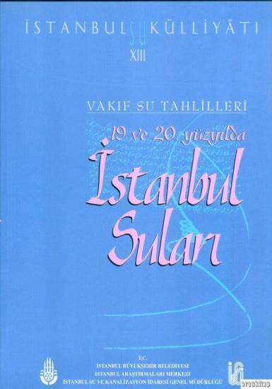 İSKİ Yayınları, İstanbul Su Külliyatı 13. Vakıf Su Tahlilleri 1 XIX ve XX. Yüzyılda İstanbul Suları, Ahmet Kal’a