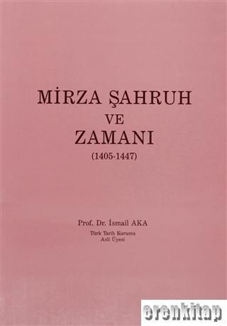 Türk Tarih Kurumu, Mirza Şahruh ve Zamanı ( 1405 - 1447 ), İsmail Aka