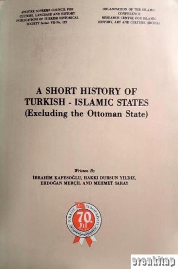 Türk Tarih Kurumu, A Short History of Turkish - Islamic States ( Excluding the Ottoman State ), Erdoğan Merçil