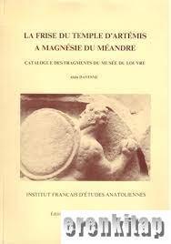 IFEA (Fransız Anadolu Araştırmaları) Yayınları, La Frise du Temple d’Artemis a Magnesie du Meandre. Catalogue des Fragments du Musée du Louvre, Kolektif