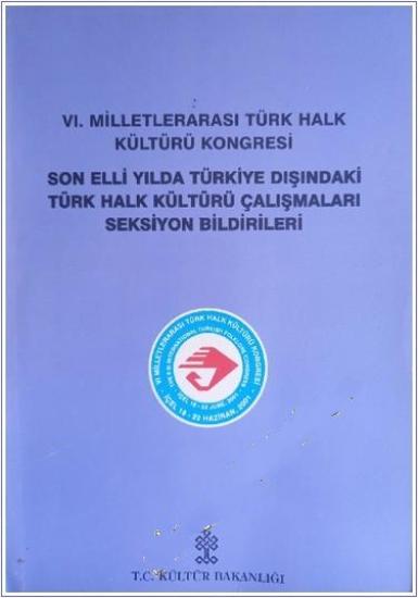 Kültür ve Turizm Bakanlığı Yayınları, 6. Milletlerarası Türk Halk Kültürü Kongresi Son Elli Yılda Türkiye Dışındaki Türk Halk Kültürü Çalışmaları Seksiyon Bildirileri, Kolektif