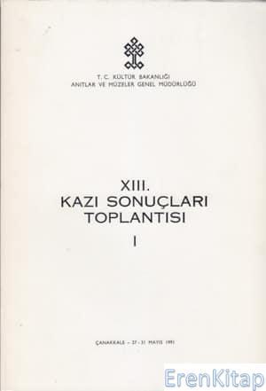 Kültür ve Turizm Bakanlığı Yayınları, 13. Kazı Sonuçları Toplantısı 1. Cilt Çankkale 27 - 31 Mayıs 1991, Kolektif