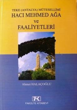 Fakülte Kitabevi, Teke (Antalya) Mütesellimi Hacı Mehmed Ağa ve Faaliyetleri, Ahmet Halaçoğlu