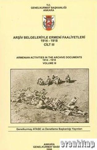 Genelkurmay ATASE Başkanlığı, Arşiv Belgeleriyle Ermeni Faaliyetleri 1914 - 1918 Cilt 3 : Armenian Activities in the Archive Documents 1914 - 1918 Volume 3, Kolektif