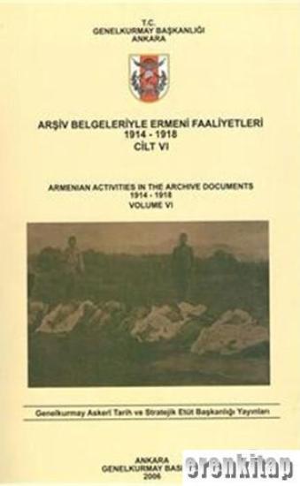 Genelkurmay ATASE Başkanlığı, Arşiv Belgeleriyle Ermeni Faaliyetleri 1914 - 1918 Cilt 6 : Armenian Activities in the Archive Documents 1914 - 1918 Volume 6, Kolektif