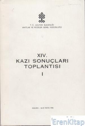 Kültür ve Turizm Bakanlığı Yayınları, 14/1. (IVX/I) Kazı Sonuçları Toplantısı. 1. Cilt, Kolektif