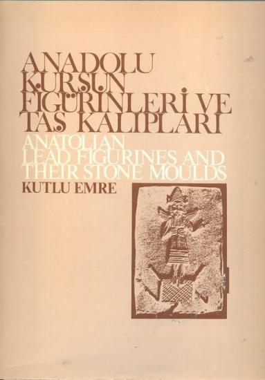 Türk Tarih Kurumu, Anadolu Kurşun Figürinleri ve Taş Kalıpları : Anatolion lead figuries and their stone moulds, Kutlu Emre