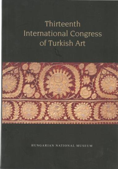 Hungarian National Museum, Thirteenth International Congress of Turkish Art, Proceedings. 3 - 8 September, Budapest, Hungary, 2009, Geza David