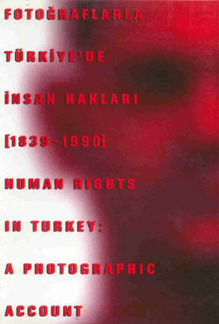 Tarih Vakfı Yurt Yayınları, Fotoğraflarla Türkiye’de İnsan Hakları (1839-1990) Human Rights in Turkey: A Photographic Account, Kolektif