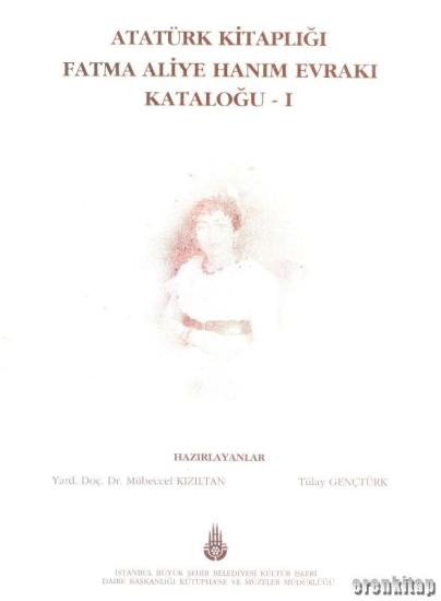 İBB Kültür A.Ş. Yayınları, Atatürk Kitaplığı Fatma Aliye Hanım Evrakı Kataloğu. I., Mübeccel Kızıltan