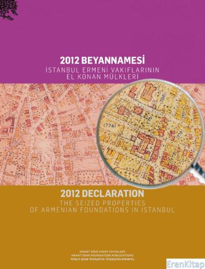 Hrant Dink Vakfı Yayınları, 2012 Beyannamesi İstanbul Ermeni Vakıflarının El Konan Mülkleri 2012- Declaration the Seized Properties of Armenian Foundations in Istanbul, Kolektif