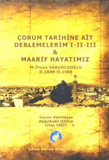 Çorum Belediyesi Kültür Yayınları, Çorum Tarihine Ait Derlemelerim 1 - 2 - 3 & Maarif Hayatımız, M. İhsan Sabuncuoğlu