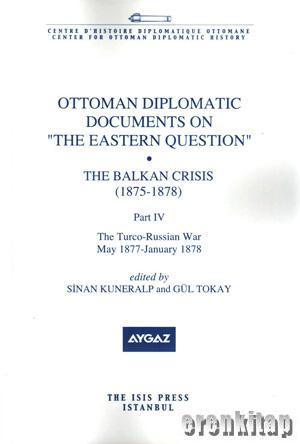 Isis Press, Ottoman Diplomatic Documents on the Eastern Question : Part 4, the Balkan Crisis ( 1875 : 1878 ), the Turco : Russian War May 1877 January 1878, Sinan Kuneralp