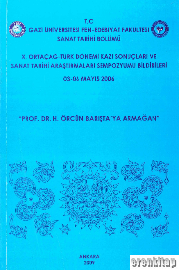 Gazi Üniversitesi Yayınları, X. Ortaçağ - Türk Dönemi Kazı Sonuçları ve Sanat Tarihi Araştırmaları Sempozyomu Bildirileri 3 - 6 Mayıs 2006, Prof. Dr. H. Örcün Barışta’ya Armağan, Muhammet Görür