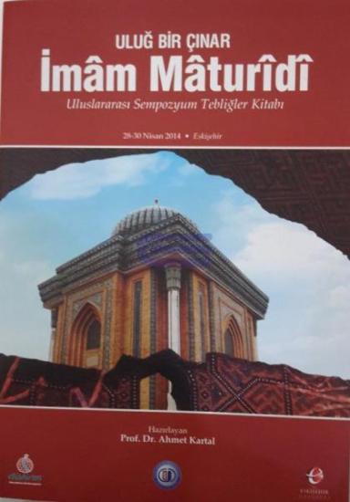 Eskişehir Türk Dünyası Kültür Başkenti, Uluğ Bir Çınar İmam Maturidi : Uluslararası Sempozyum Tebliğler Kitabı 28 - 30 Nisan 2014, Ahmet Kartal