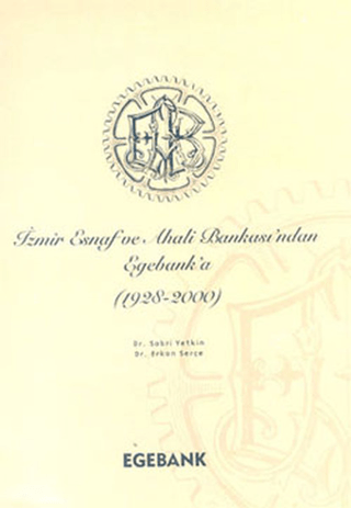 Tarih Vakfı Yurt Yayınları, İzmir Esnaf ve Ahali Bankası’ndan Egebank’a (1928-2000), Erkan Serçe, Sabri Yetkin