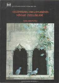 Kültür ve Turizm Bakanlığı Yayınları, Geleneksel Urfa Evlerinin Mimarî Özellikleri, Zahide Akkoyunlu