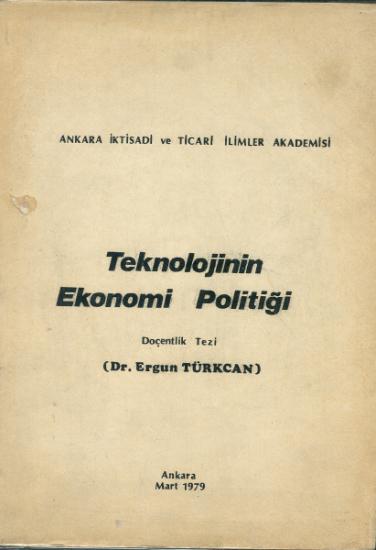 Ankara İktisadi ve Ticari İlimler Akademisi, Teknolojinin Ekonomi Politiği (Doçentlik Tezi), Ergun Türkcan