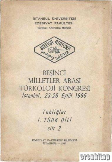 İstanbul Üniversitesi Yayınları, 5. Milletler Arası Türkoloji Kongresi İstanbul, 23 - 28 Eylül 1985 Tebliğler 1 Türk Dili Cilt : 2,