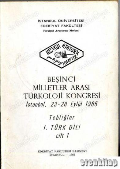 İstanbul Üniversitesi Yayınları, 5. Milletler Arası Türkoloji Kongresi İstanbul, 23 - 28 Eylül 1985 Tebliğler 1. Türk Dili Cilt : 1.,