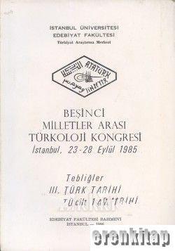 İstanbul Üniversitesi Yayınları, 5. Milletler Arası Türkoloji Kongresi İstanbul, 23 - 28 Eylül 1985 Tebliğler 3. Türk Tarihi cilt : 1,