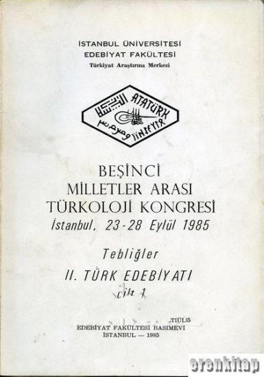 İstanbul Üniversitesi Yayınları, 5. Milletler Arası Türkoloji Kongresi İstanbul, 23 - 28 Eylül 1985 Tebliğler 2. Türk Edebiyatı Cilt : 1.,