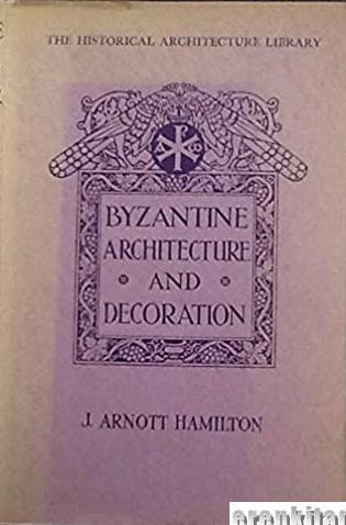 B.T. Batsford, Byzantine Architecture and Decoration, J. Arnott Hamilton