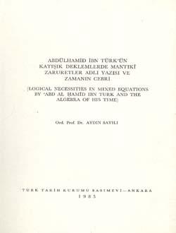 Türk Tarih Kurumu, Abdülhamid İbn Türk`ün Katışık Denklemlerde Mantıkî Zaruretler Adlı Yazısı ve Zamanın Cebri, Aydın Sayılı