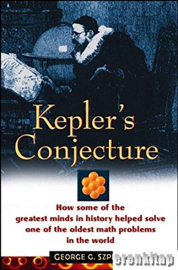 John Wiley, Kepler’s Conjecture : How Some of the Greatest Minds in History Helped Solve One of the Oldest Math Problems in the World, George G. Szpiro