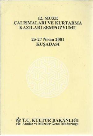 Kültür ve Turizm Bakanlığı Yayınları, 12. (XII) Müze Çalışmaları ve Kurtarma Kazıları Sempozyumu 25 - 27 Nisan 2001 Kuşadası, Kolektif