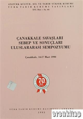 Türk Tarih Kurumu, Çanakkale Savaşları Sebep ve Sonuçları Uluslararası Sempozyumu : Çanakkale, 14 - 17 Mart 1990, Kolektif