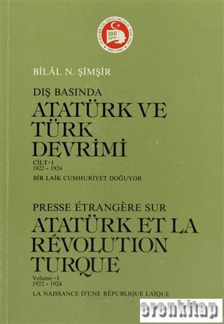 Türk Tarih Kurumu, Dış Basında Atatürk ve Türk Devrimi. 1. Cilt : 1922-1924. Bir Laik Cumhuriyet Doğuyor, Bilal N. Şimşir