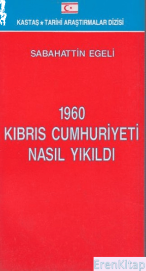 Kastaş Yayınları, 1960 Kıbrıs Cumhuriyeti Nasıl Yıkıldı, Sabahattin Egeli