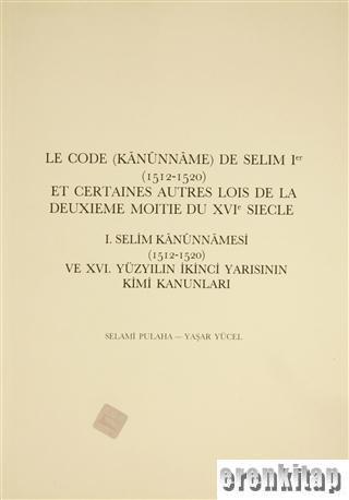 Türk Tarih Kurumu, Le Code ( Kanunname ) de Selim 1 ( 1512 - 1520 ) et Certaines Autres Lois d e la Deuxieme Moitié du XVI Siècle. I. Selim Kanunnamesi ( 1512 - 1520 ) ve XVI. Yüzyılın İkinci Yarısını