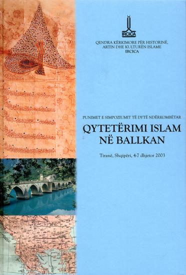 IRCICA Yayınları, Balkanlarda İslam Medeniyeti İkinci Uluslararası Sempozyumu Tebliğleri - Punimet e Simpoziumit të Dytë Ndërkombëtar: Qytetërimi Islam në Balkan. Tiran, Arnavutluk, 4-7 Aralık 2003, K