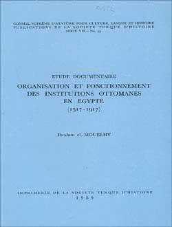 Türk Tarih Kurumu, Etude Documentaire Organisation Et Fonctionnement Des Institutions Ottomanes En Egypte (1517 - 1917), Ibrahım El-Mouelhy