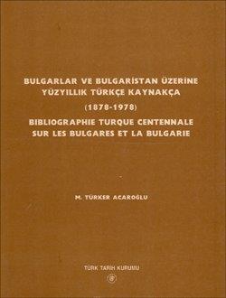 Türk Tarih Kurumu, Bulgarlar ve Bulgaristan Üzerine Yüzyıllık Türkçe Kaynakça (1878-1978) Bibliographie Turque Centennale Sur Les Bulgares Et La Bulgarie, M. Türker Acaroğlu