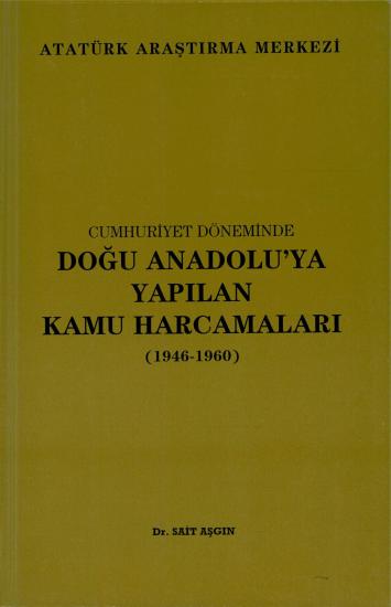 Atatürk Araştırma Merkezi Yayınları, Cumhuriyet Döneminde Doğu Anadolu’ya Yapılan Kamu Harcamaları (1946 - 1960), Sait Aşgın