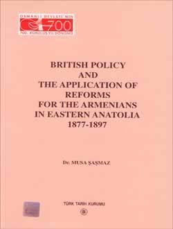 Türk Tarih Kurumu, British Policy and The Application of Reforms for The Armenians in Eastern Anatolia 1877-1897, Musa Şaşmaz