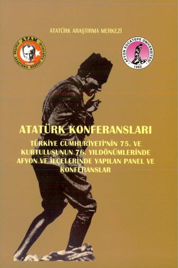 Atatürk Araştırma Merkezi Yayınları, Atatürk Konferansları. Türkiye Cumhuriyeti’nin 75. ve Kurtuluşunun 76. Yıldönümlerinde Afyon ve İlçelerinde Yapılan Panel ve Konferanslar, Kolektif