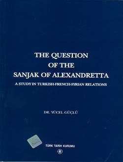 Türk Tarih Kurumu, The Question of The Sanjak of Alexandretta A Study in Turkish-French-Syrian Relations, Yücel Güçlü