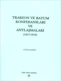 Türk Tarih Kurumu, Türkiye ve Maverâ-yı Kafkasya İlişkileri İçerisinde Trabzon ve Batum Konferansları ve Antlaşmaları (1917-1918), Enis Şahin