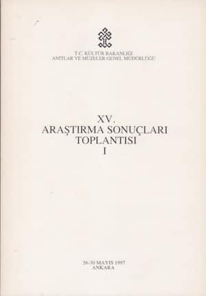 Kültür ve Turizm Bakanlığı Yayınları, 15. Araştırma Sonuçları Toplantısı. Cilt 1. 26 - 30 Mayıs 1997 Ankara, Kolektif