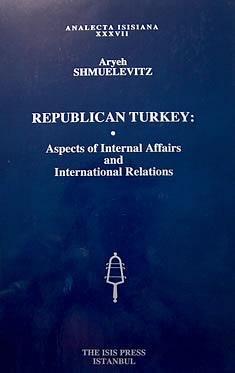 Isis Press, Republican Turkey : Aspects of Internal Affairs and International Relations., Aryeh Shmuelevitz