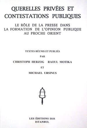 Isis Press, Querelles Privees et Contestations Publiques Le Role de la Presse dans la Formation de L’Opinion Publique au Proche Orient, Christoph Herzog , Raoul Motika