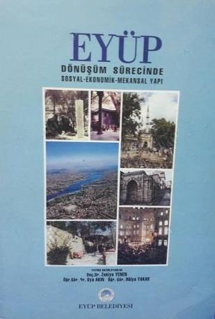 Eyüp Belediyesi, Eyüp : Dönüşüm Sürecinde Sosyal - Ekonomik - Mekansal Yapı, Zekiye Yenen , Oya Akın