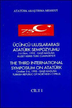 Atatürk Araştırma Merkezi Yayınları, Üçüncü Uluslararası Atatürk Sempozyumu . Cilt : 1. 3 - 6 Ekim, 1995 - Gazi Mağusa Kuzey Kıbrıs Türk Cumhuriyeti. The Third International Symposium On Atatürk. Octo