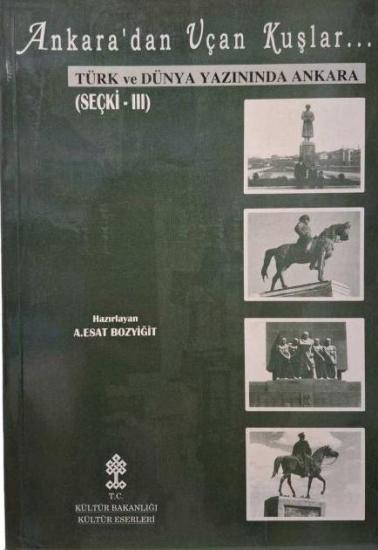 Kültür ve Turizm Bakanlığı Yayınları, Ankara’dan Uçan Kuşlar Türk ve Dünya Yazınında Ankara (Seçki - III), Ali Esat Bozyiğit